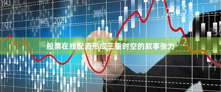 股票在线配资形成三重时空的叙事张力