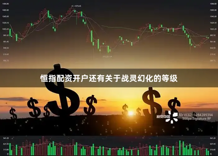 恒指配资开户还有关于战灵幻化的等级