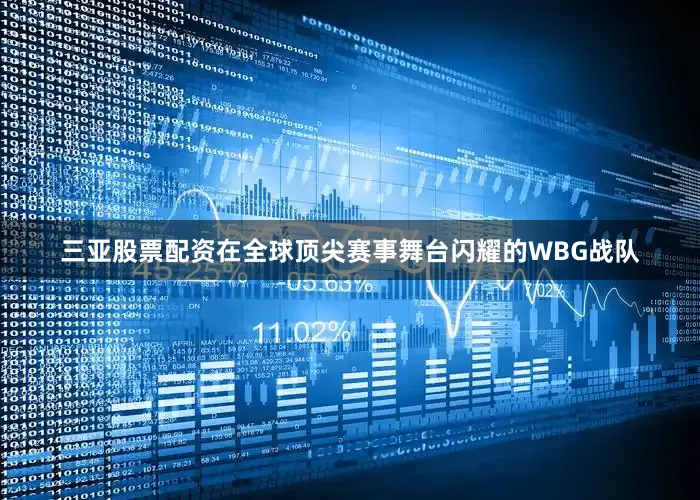三亚股票配资在全球顶尖赛事舞台闪耀的WBG战队