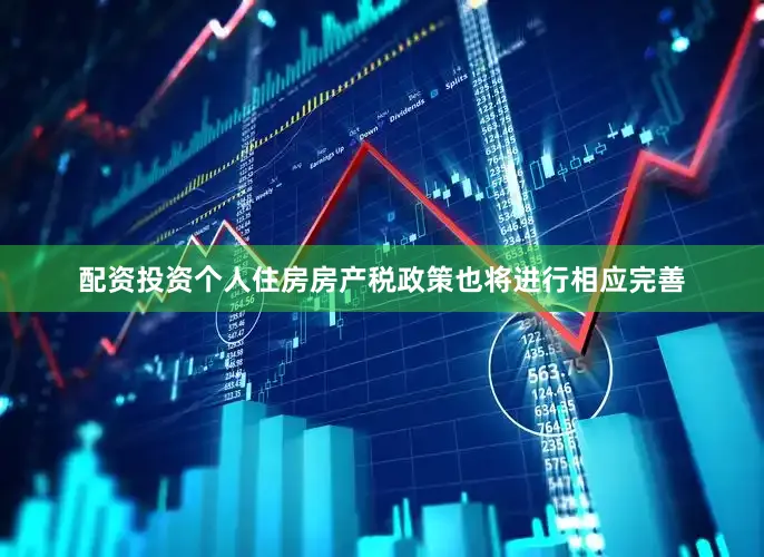 配资投资　　个人住房房产税政策也将进行相应完善