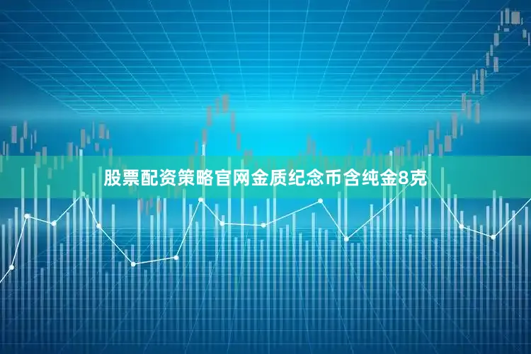 股票配资策略官网金质纪念币含纯金8克